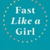 Fast Like a Girl: A Woman's Guide to Using the Healing Power of Fasting to Burn
