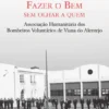 Fazer o Bem sem Olhar a Quem - Associação Humanitária dos Bombeiros Voluntários de Viana do Alentejo