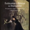 Feiticeiras e Bruxas na Inquisição - O Caso de D. João V e Madre Paula e outras Feitiçarias