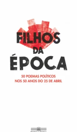Filhos da Época - 50 Poemas Políticos nos 50 Anos do 25 de Abril