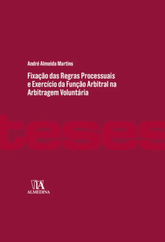 Fixação das Regras Processuais e Exercício da Função Arbitral na Arbitragem Voluntária - Poderes de Conformação, Processo Equitativo e sua Concretização no Plano da Produção de Prova