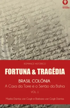 Fortuna & Tragédia - Brasil Colónia - A Casa da Torre e o Sertão da Bahia - Vol. 1