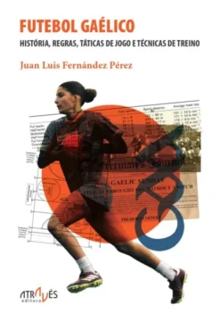 Futebol Gaélico - Histórias, Regras, Táticas de Jogo e Técnicas de Treino