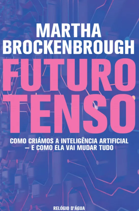 Futuro Tenso - Como Criámos a Inteligência Artificial - e como Ela Vai Mudar Tudo