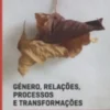Género, Relações, Processos e Transformações