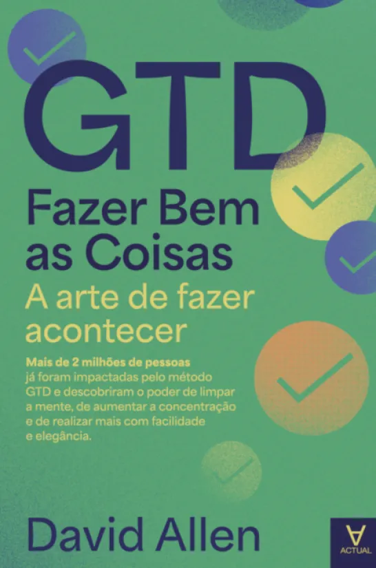 GTD - Fazer Bem as Coisas - A Arte de Fazer Acontecer