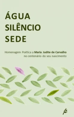 Água Silêncio Sede - Homenagem Poética a Maria Judite de Carvalho no Centenário do seu Nascimento
