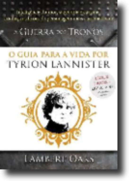 Guerra dos Tronos - O Guia Para a Vida por Tyrion Lannister