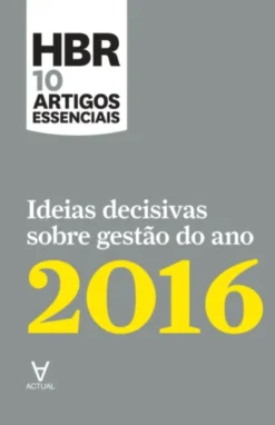 HBR 10 Artigos Essenciais - Ideias decisivas sobre gestão do ano 2016