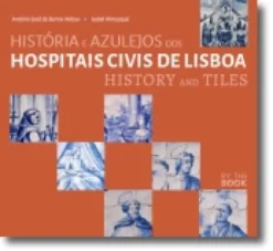 História e Azulejos dos Hospitais Civis de Lisboa/History and Tiles