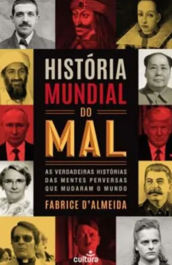 História Mundial do Mal - As Verdadeiras Histórias das Mentes Perversas que Mudaram o Mundo