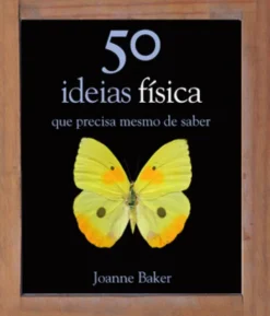 50 Ideias de Física Que Precisa mesmo de Saber