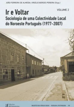 Ir e Voltar - Sociologia de uma Coletividade Local do Noroeste Português (1977-2007) - Volume 2