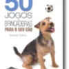 50 Jogos e Brincadeiras para o seu cão