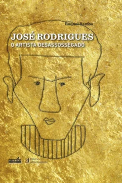 José Rodrigues - O Artista Desassossegado