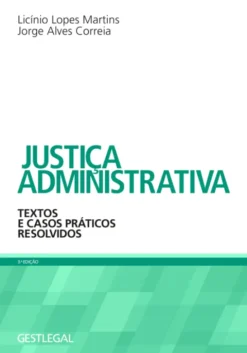 Justiça Administrativa – Textos e Casos Práticos Resolvidos