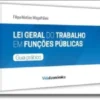 Lei Geral do Trabalho em Funções Públicas - Guia Prático