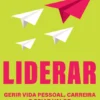 Liderar - Gerir Vida Pessoal, Carreira e Criar Valor