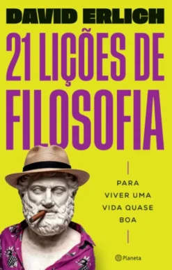 21 Lições de Filosofia Para Viver Uma Vida Quase Boa