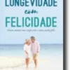 Longevidade com Felicidade: como manter um corpo são e uma mente feliz