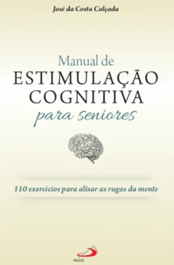 Manual de Estimulação Cognitiva para Seniores - 110 exercícios para alisar as rugas da mente