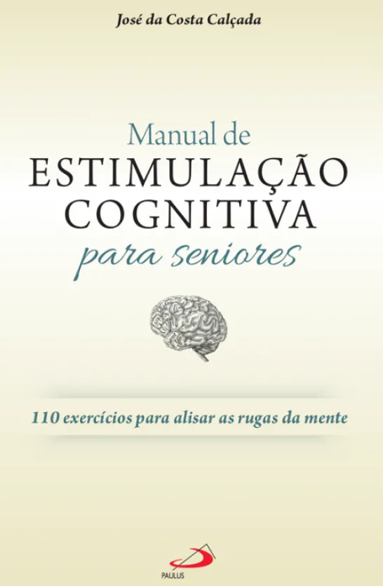 Manual de Estimulação Cognitiva para Seniores - 110 exercícios para alisar as rugas da mente