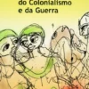 Memórias do Colonialismo e da Guerra