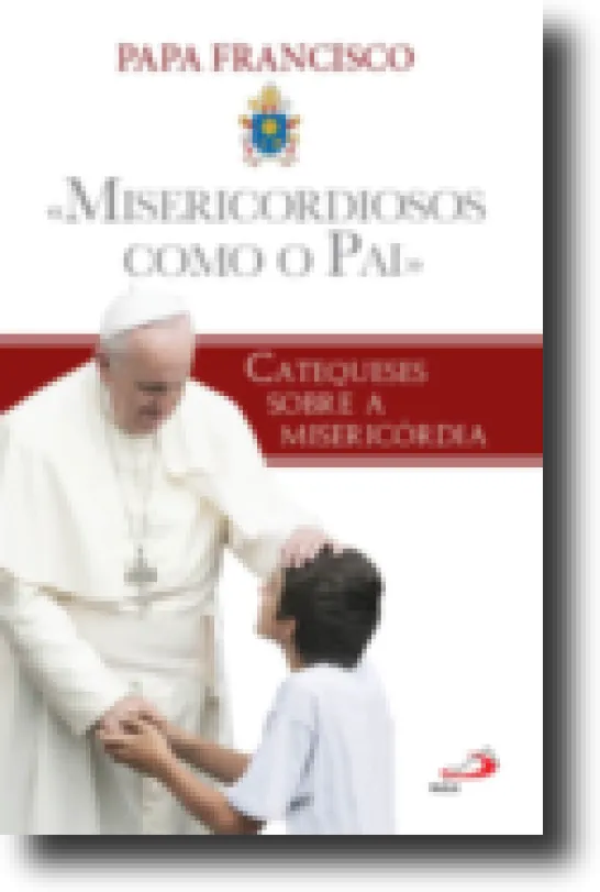Misericordiosos como o Pai - Catequeses sobre a Misericórdia