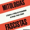 Mitologias Fascistas - A História e a Política da Irracionalidade em Borges, Freud e Schmitt