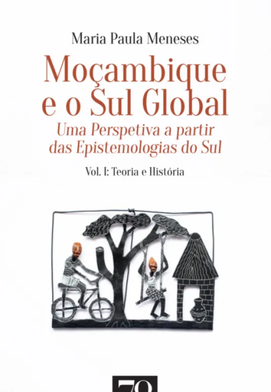 Moçambique e o Sul Global - Uma Perspetiva a Partir das Epistemologias do Sul - Vol. 1 - Teoria e História