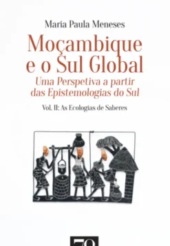 Moçambique e o Sul Global - Uma Perspetiva a partir das Epistemologias do Sul - Vol. 2 - As Ecologias de Saberes