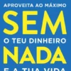Morre Sem Nada - Aproveita ao Máximo o teu Dinheiro e a tua Vida