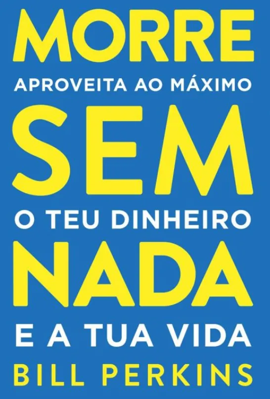 Morre Sem Nada - Aproveita ao Máximo o teu Dinheiro e a tua Vida