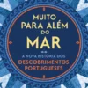 Muito para Além do Mar - A Nova História dos Descobrimentos Portugueses