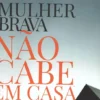 Mulher Brava Não Cabe em Casa