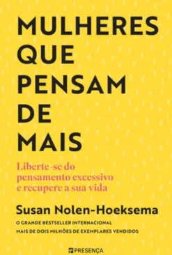 Mulheres que Pensam de Mais - Liberte-se do Pensamento Excessivo e Recupere a Sua Vida