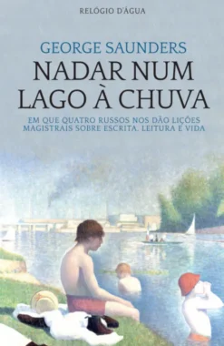 Nadar num Lago à Chuva - Em Que Quatro Russos nos Dão Lições Magistrais sobre Escrita, Leitura e Vida