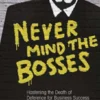 Never Mind the Bosses: Hastening the Death of Deference for Business Success