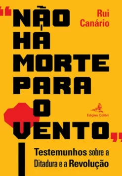 "Não Há Morte para o Vento” - Testemunhos Sobre a Ditadura e a Revolução
