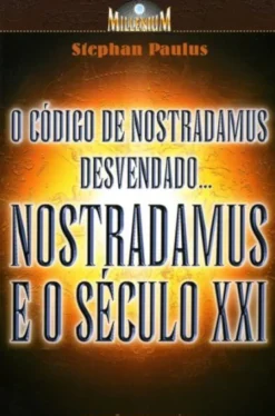Nostradamus e o Século XXI - O Código de Nostradamus Desvendado...