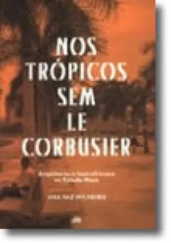 Nos Trópicos Sem Le Corbusier - Arquitectura Luso-Africana no Estado Novo