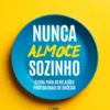 Nunca Almoce Sozinho - O Guia para as Relações Profissionais de Sucesso