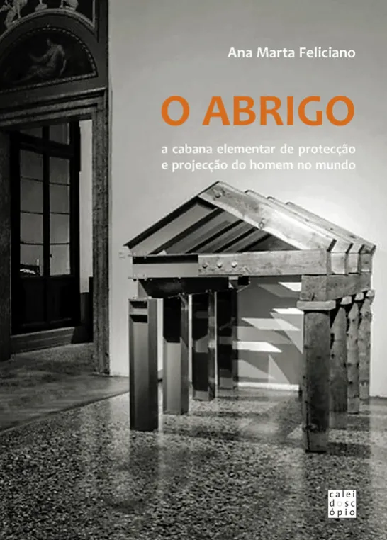 O Abrigo - A Cabana Elementar de Protecção e Projecção do Homem no Mundo