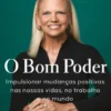 O Bom Poder - Impulsionar Mudanças Positivas nas Nossas Vidas, no Trabalho e no Mundo