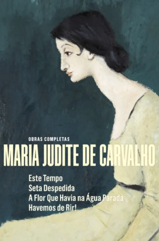 Obras Completas de Maria Judite de Carvalho - vol. V - Este Tempo - Seta Despedida - A Flor que Havia na Água Parada - Havemos de Rir!