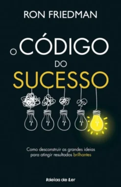 O Código do Sucesso - Como desconstruir as grandes ideias para atingir resultados brilhantes