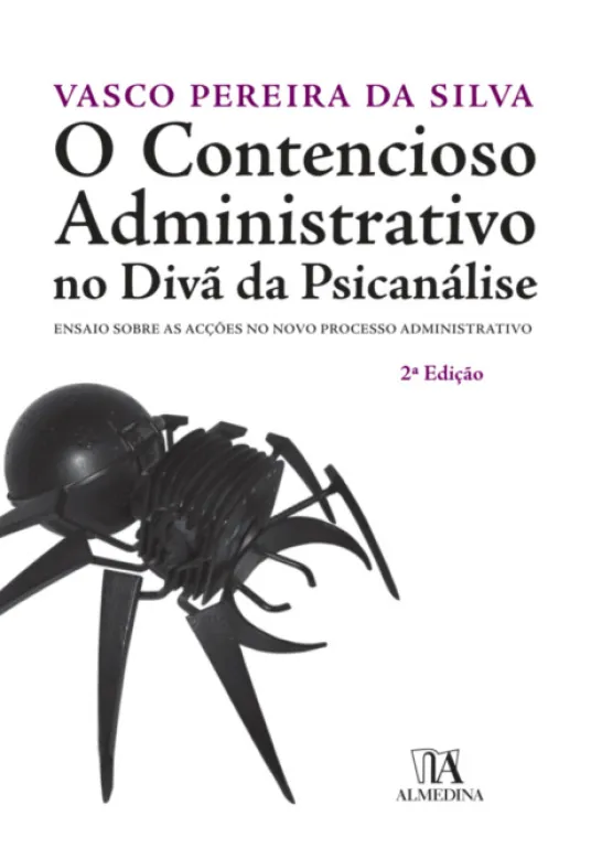 O Contencioso Administrativo no Divã da Psicanálise - Ensaio sobre as Acções no Novo Processo Administrativo