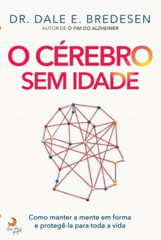 O Cérebro Sem Idade - Como Manter a Mente em Forma e Protegê-la para Toda a Vida