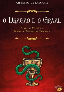 O Dragão e o Graal - A Via de Vénus e a Magia do Sangue na Tradição