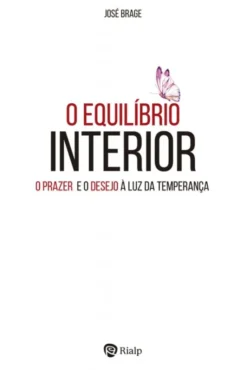 O Equilíbrio Interior - O Prazer e o Desejo à Luz da Temperança